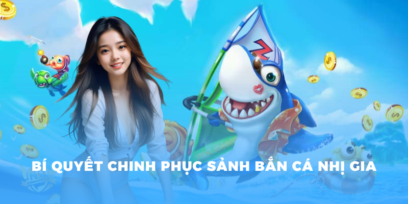 Bí quyết chinh phục sảnh bắn cá nhị gia
