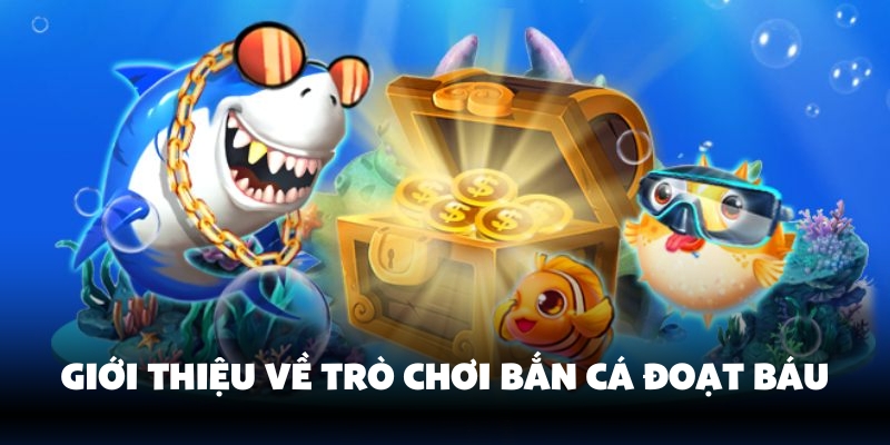 Trò chơi bắn cá đoạt báu tại 77Bet